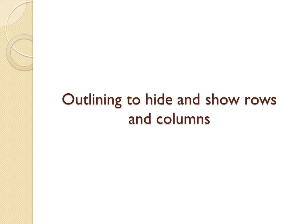 Outlining to hide and show rows and columns