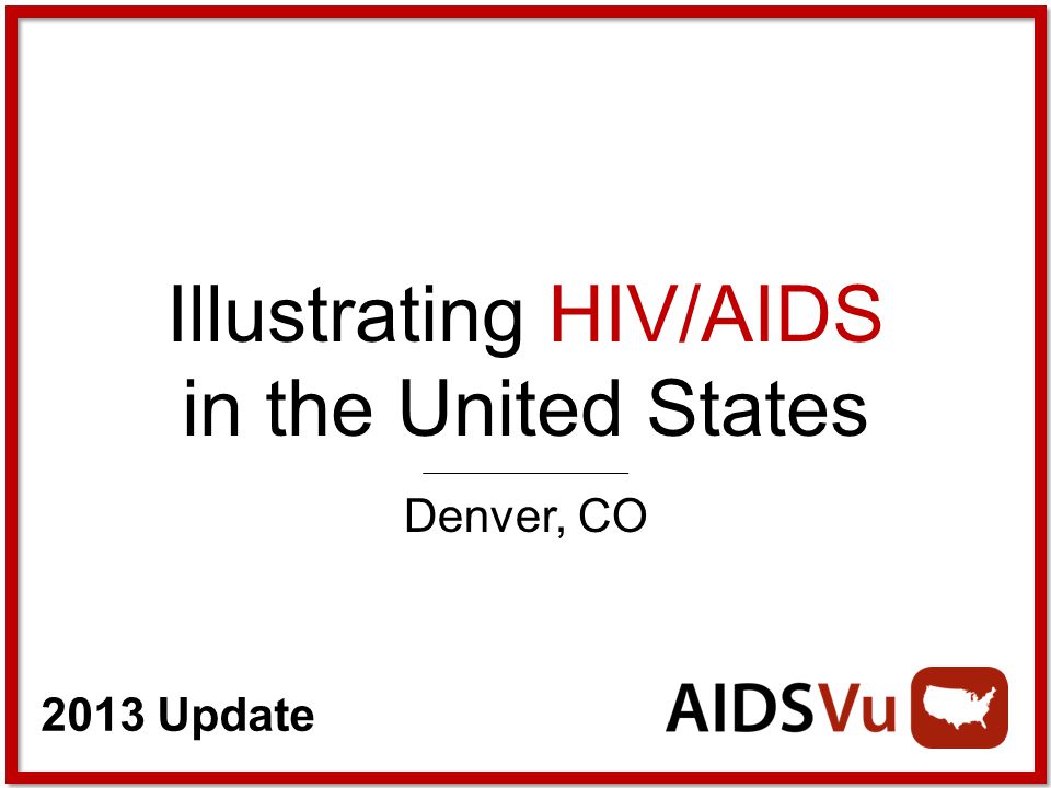 2013 Update Illustrating HIV/AIDS in the United States Denver, CO