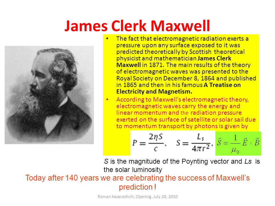 New York, July 20 – 22, James Clerk Maxwell The fact that electromagnetic radiation exerts a pressure upon any surface exposed to it was predicted. - ppt download