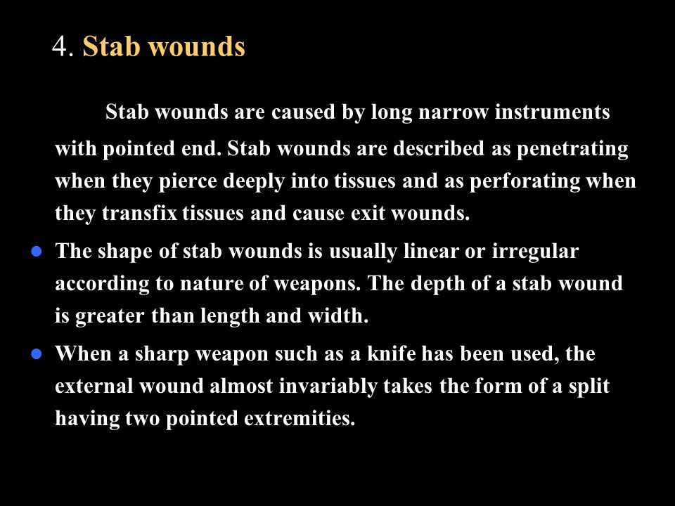 4. Stab wounds Stab wounds are caused by long narrow instruments with pointed end.
