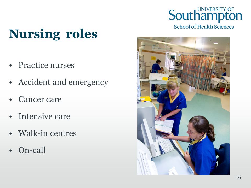 16 Nursing roles Practice nurses Accident and emergency Cancer care Intensive care Walk-in centres On-call