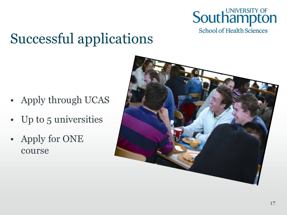 17 Successful applications Apply through UCAS Up to 5 universities Apply for ONE course