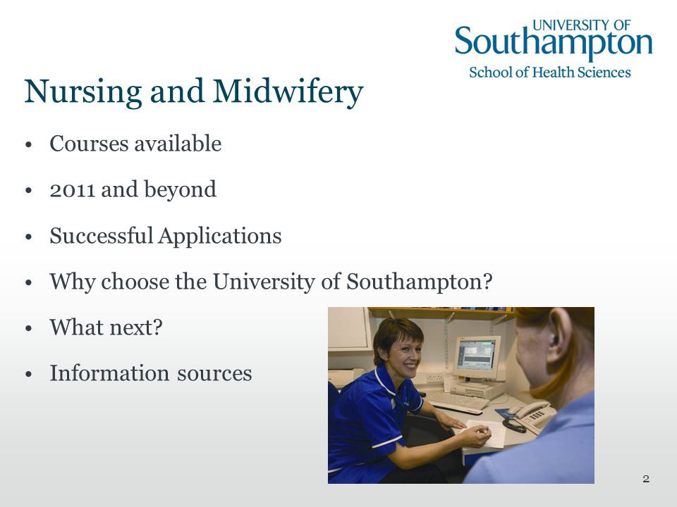 2 Nursing and Midwifery Courses available 2011 and beyond Successful Applications Why choose the University of Southampton.