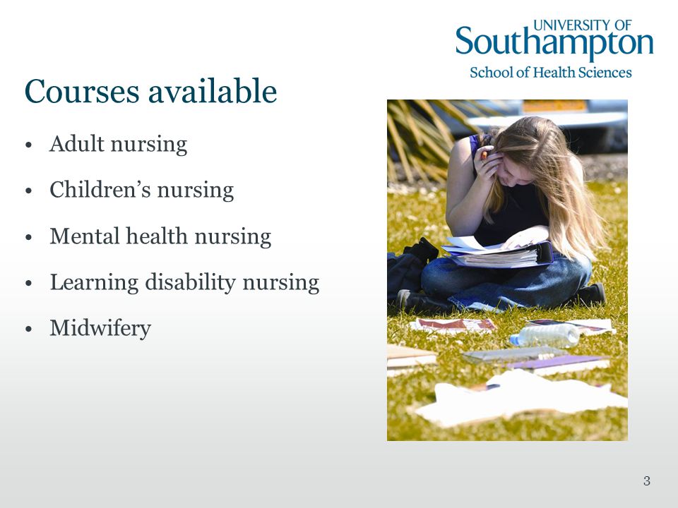 3 Courses available Adult nursing Children’s nursing Mental health nursing Learning disability nursing Midwifery