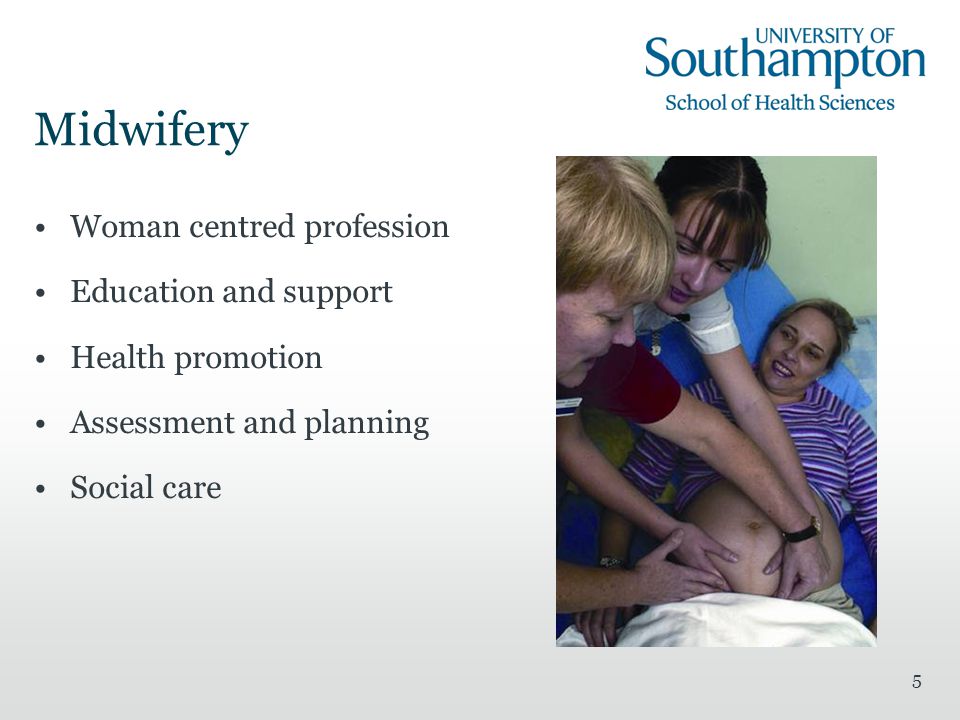 5 Midwifery Woman centred profession Education and support Health promotion Assessment and planning Social care