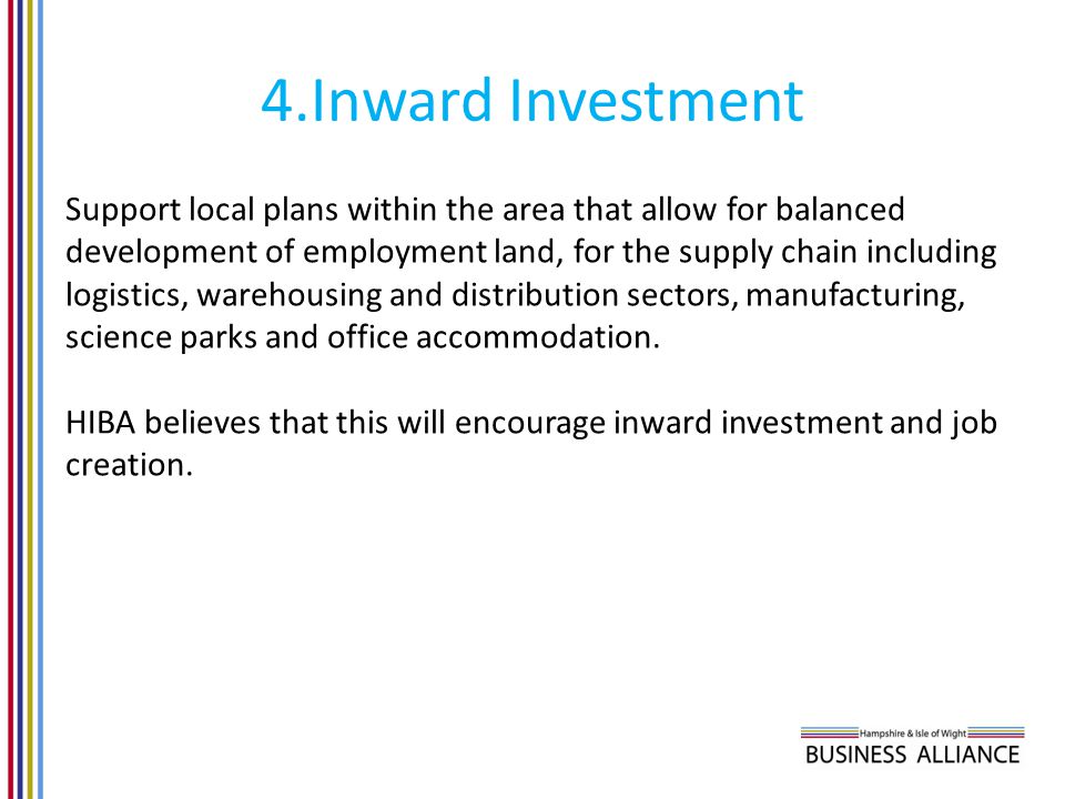 4.Inward Investment Support local plans within the area that allow for balanced development of employment land, for the supply chain including logistics, warehousing and distribution sectors, manufacturing, science parks and office accommodation.