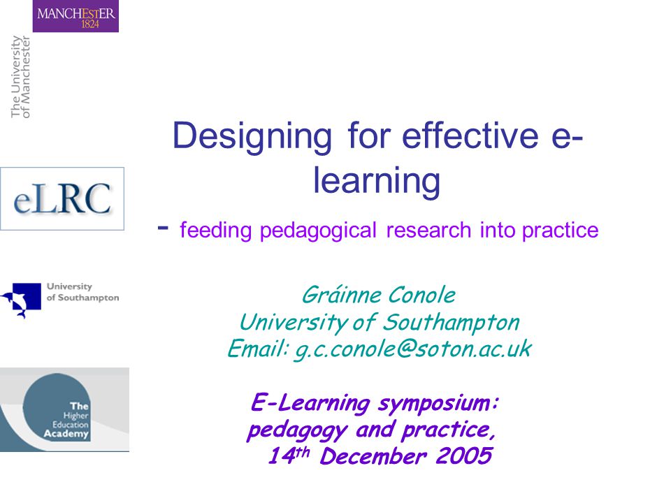 Designing for effective e- learning - feeding pedagogical research into practice Gráinne Conole University of Southampton   E-Learning symposium: pedagogy and practice, 14 th December 2005