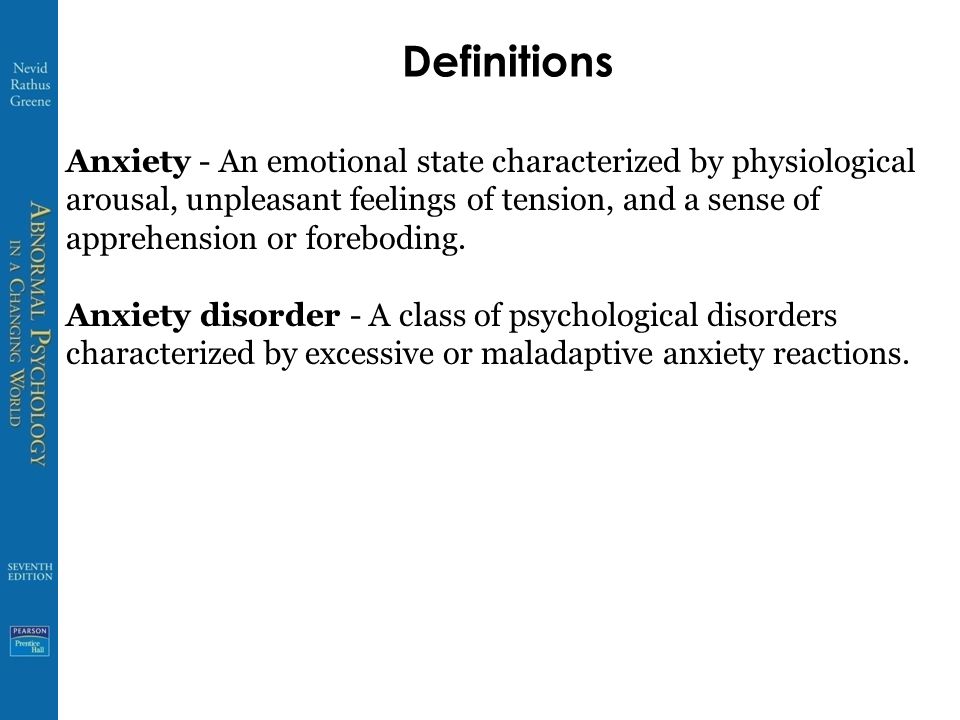 Definitions Anxiety - An emotional state characterized by physiological arousal, unpleasant feelings of tension, and a sense of apprehension or foreboding.