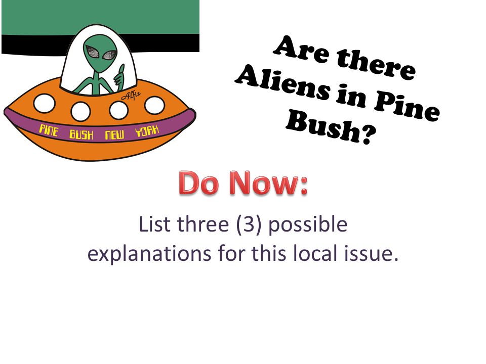 Are there Aliens in Pine Bush List three (3) possible explanations for this local issue.