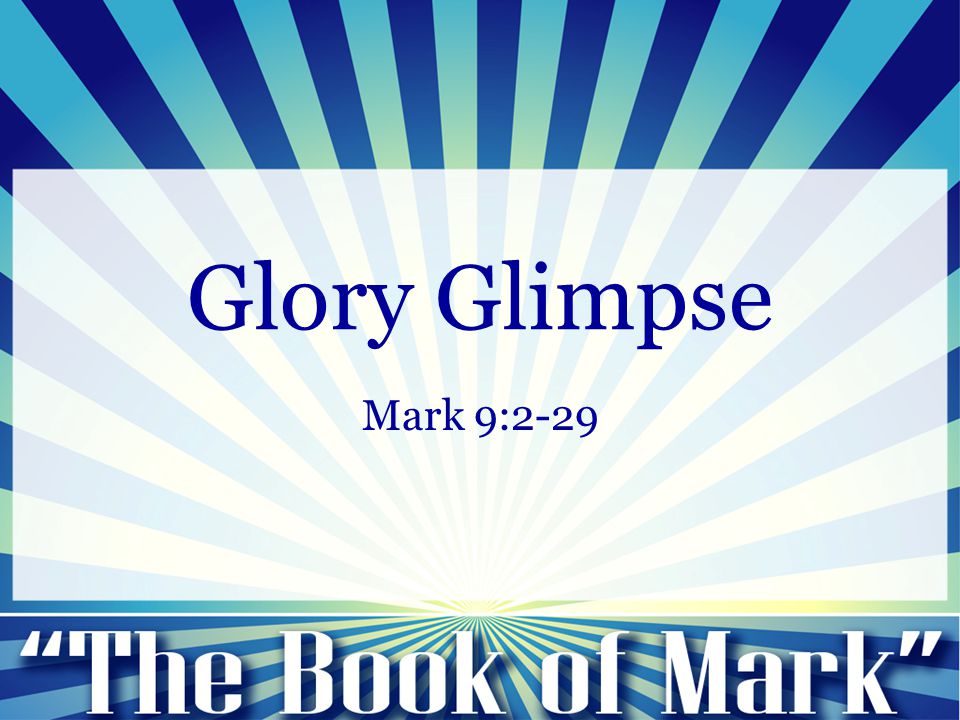 Glory Glimpse Mark 9:2-29