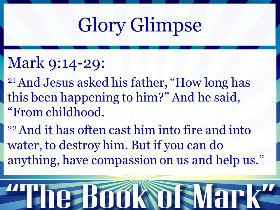 Mark 9:14-29: 21 And Jesus asked his father, How long has this been happening to him And he said, From childhood.