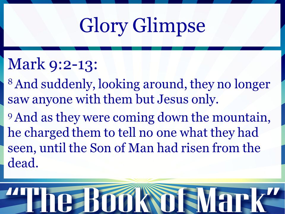 Mark 9:2-13: 8 And suddenly, looking around, they no longer saw anyone with them but Jesus only.