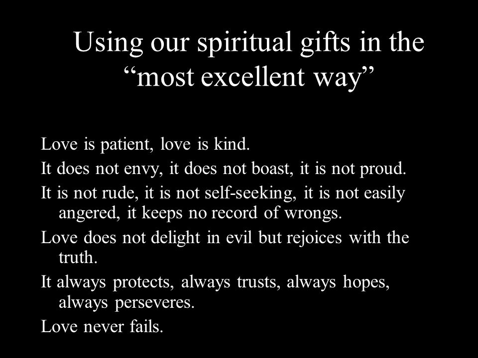 Using our spiritual gifts in the most excellent way Love is patient, love is kind.