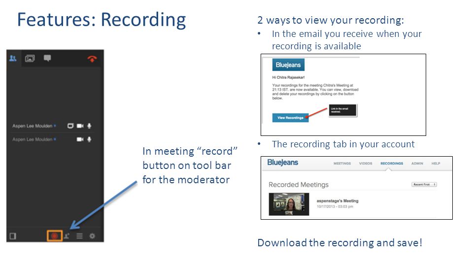 Features: Recording In meeting record button on tool bar for the moderator 2 ways to view your recording: In the  you receive when your recording is available The recording tab in your account Download the recording and save!