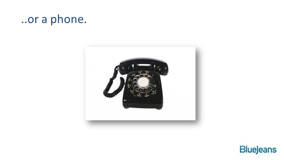 ..or a phone.