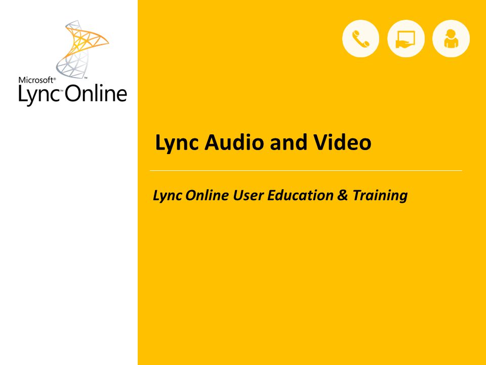 Lync Audio and Video Lync Online User Education & Training