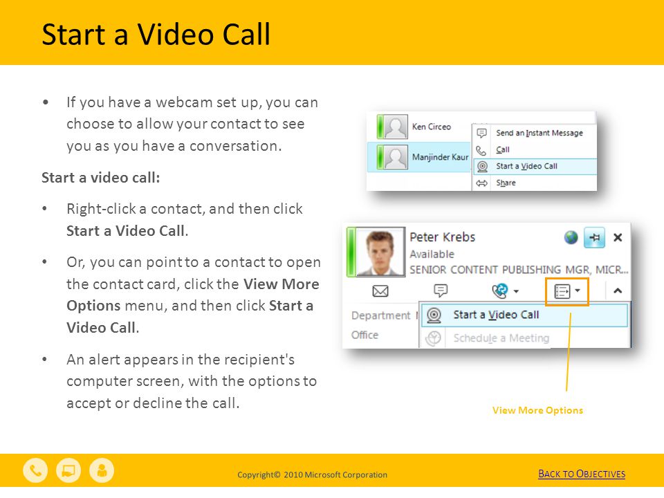 Copyright© 2010 Microsoft Corporation Start a Video Call View More Options If you have a webcam set up, you can choose to allow your contact to see you as you have a conversation.