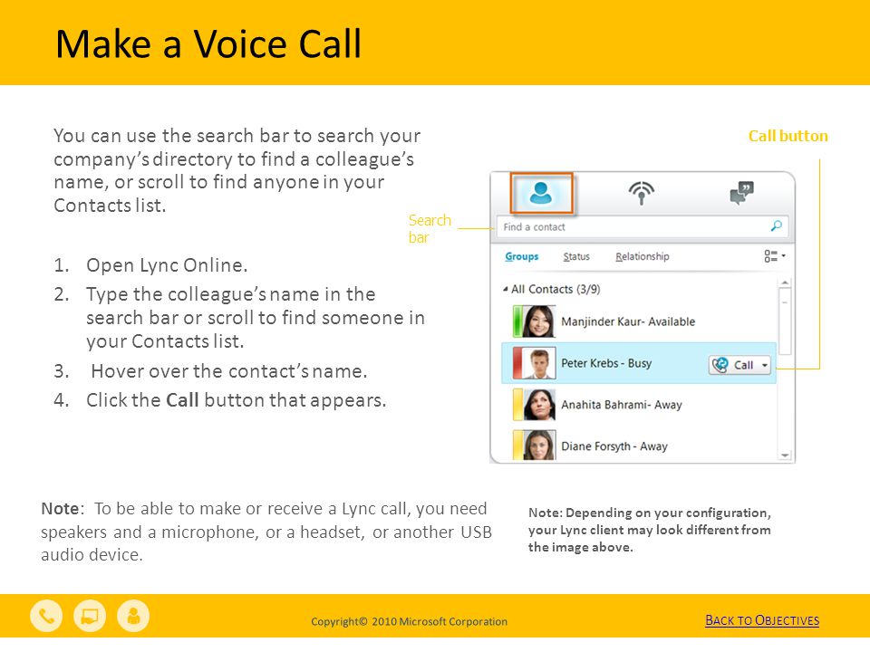 Copyright© 2010 Microsoft Corporation Make a Voice Call You can use the search bar to search your company’s directory to find a colleague’s name, or scroll to find anyone in your Contacts list.