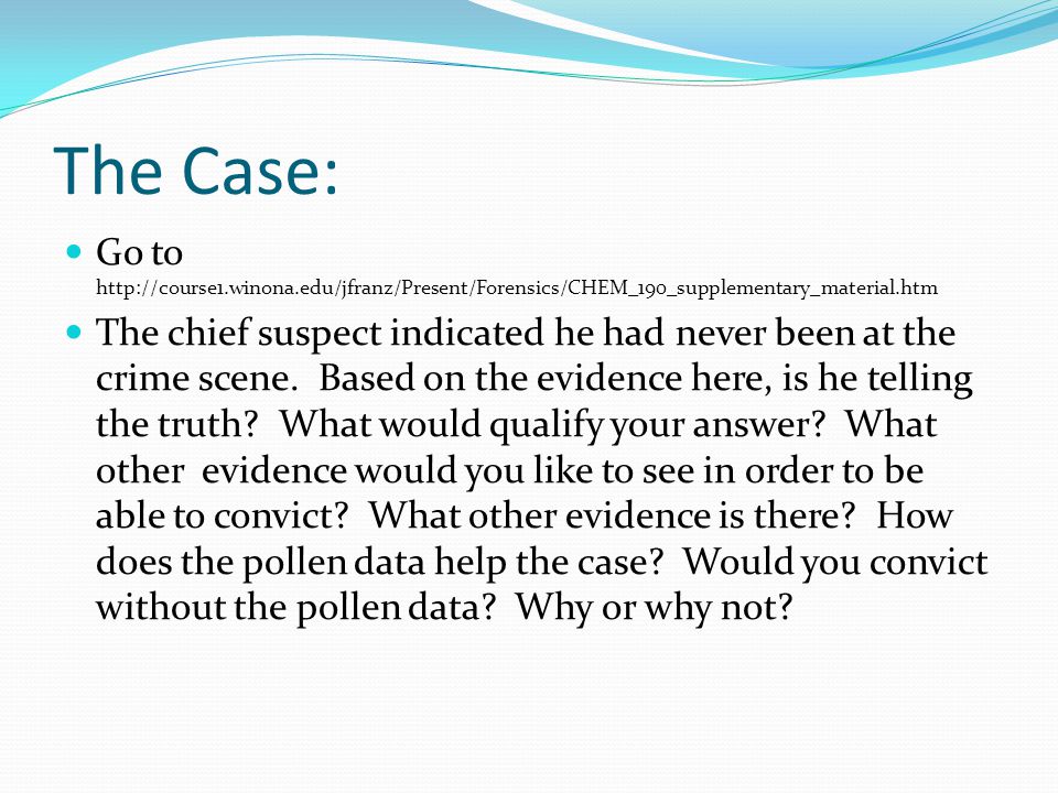 The Case: Go to   The chief suspect indicated he had never been at the crime scene.