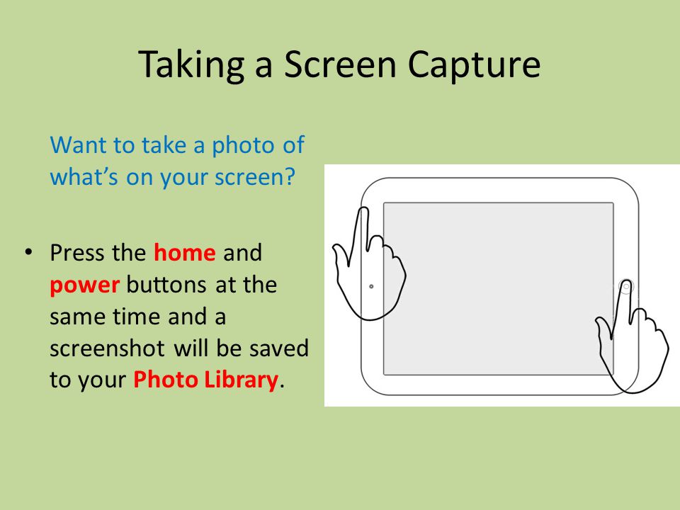 Taking a Screen Capture Want to take a photo of what’s on your screen.