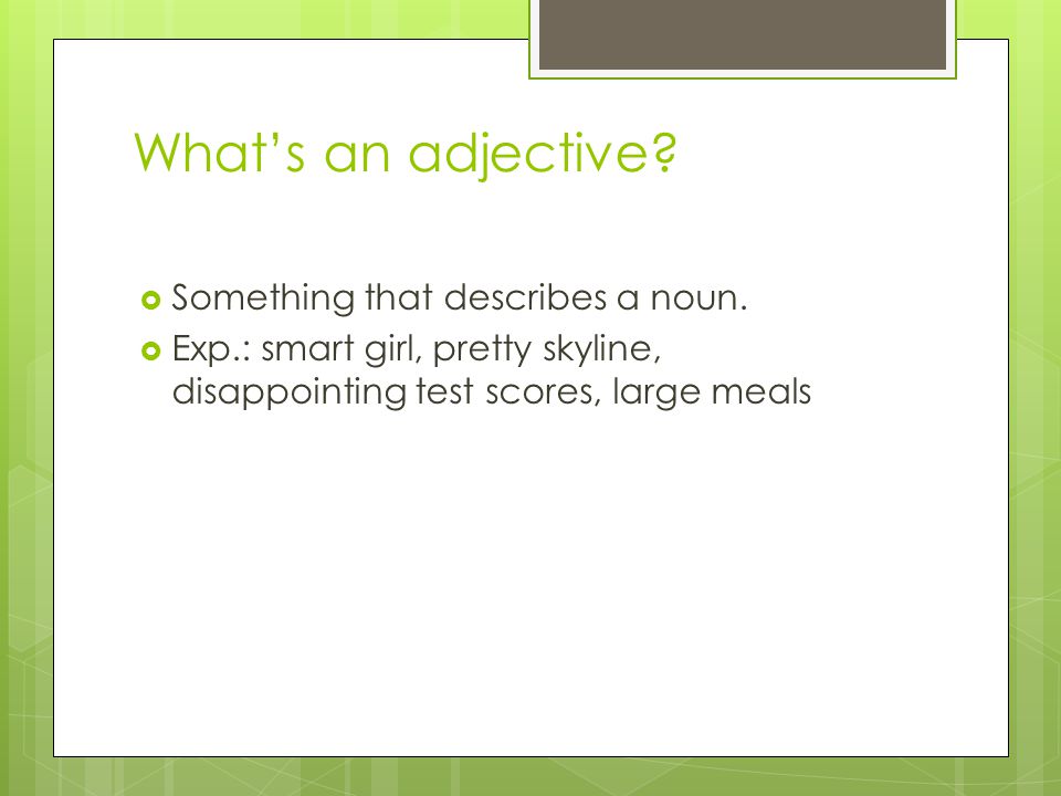 What’s an adjective.  Something that describes a noun.