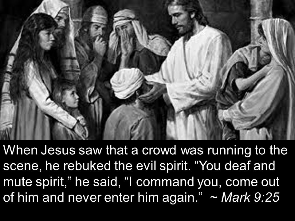 When Jesus saw that a crowd was running to the scene, he rebuked the evil spirit.