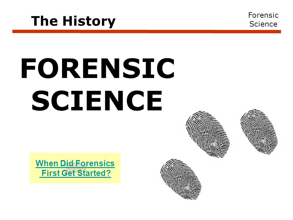 Forensic Science FORENSIC SCIENCE The History When Did Forensics First Get Started