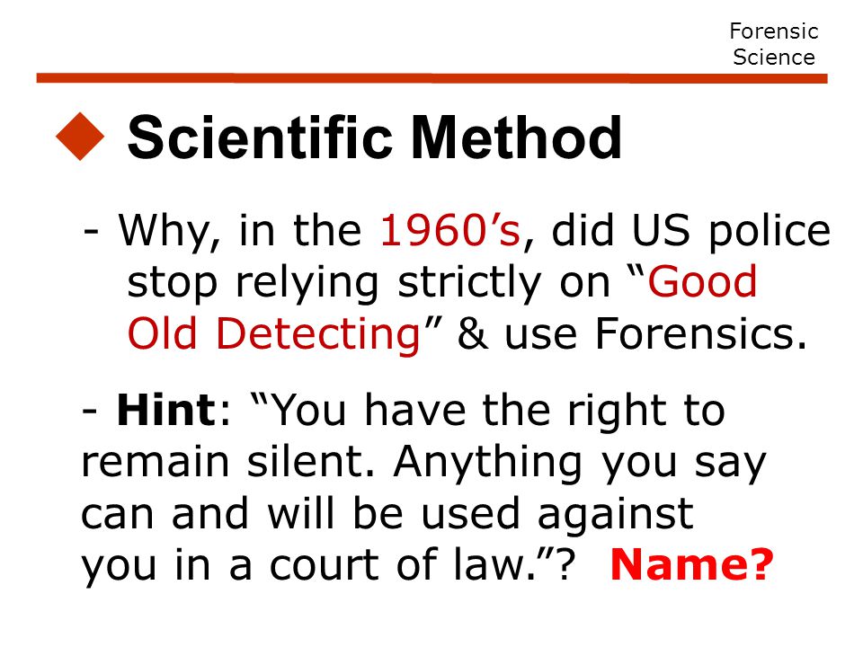  Scientific Method - Why, in the 1960’s, did US police stop relying strictly on Good Old Detecting & use Forensics.
