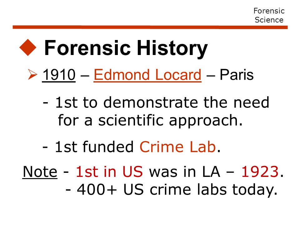  1910 – Edmond Locard – Paris  Forensic History - 1st to demonstrate the need for a scientific approach.