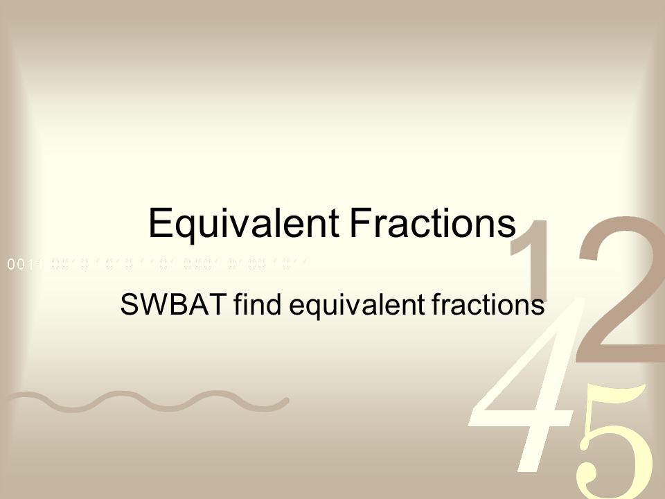 Equivalent Fractions SWBAT find equivalent fractions