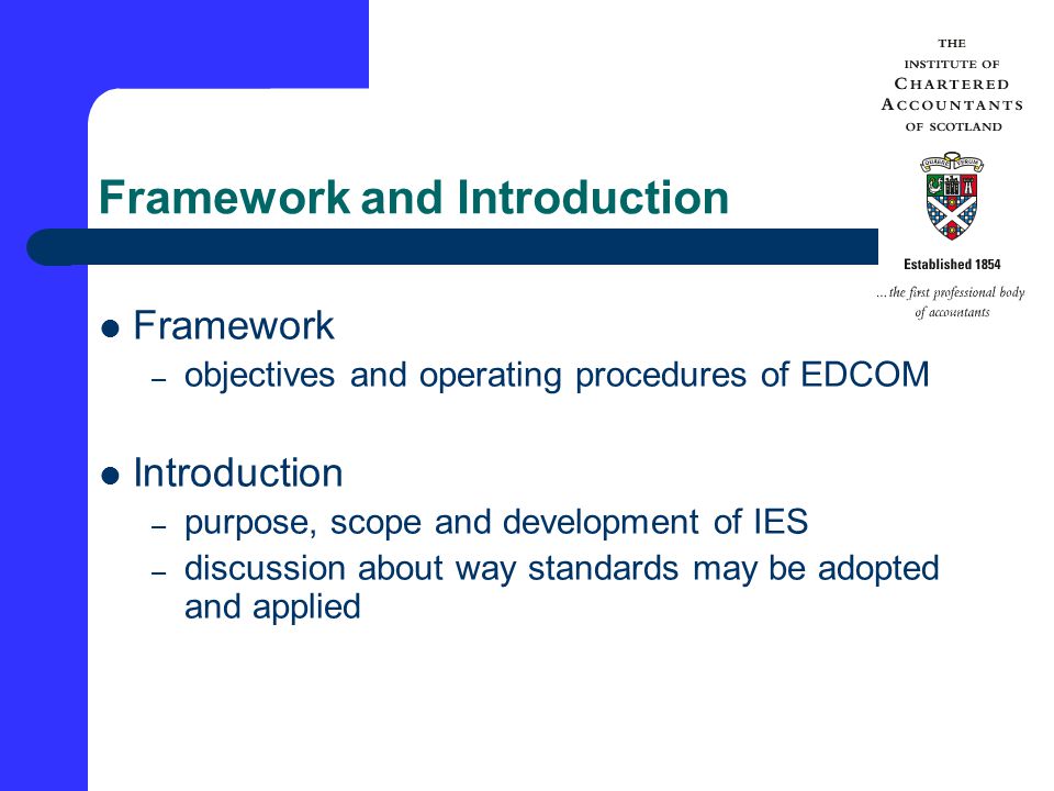 Framework and Introduction Framework – objectives and operating procedures of EDCOM Introduction – purpose, scope and development of IES – discussion about way standards may be adopted and applied