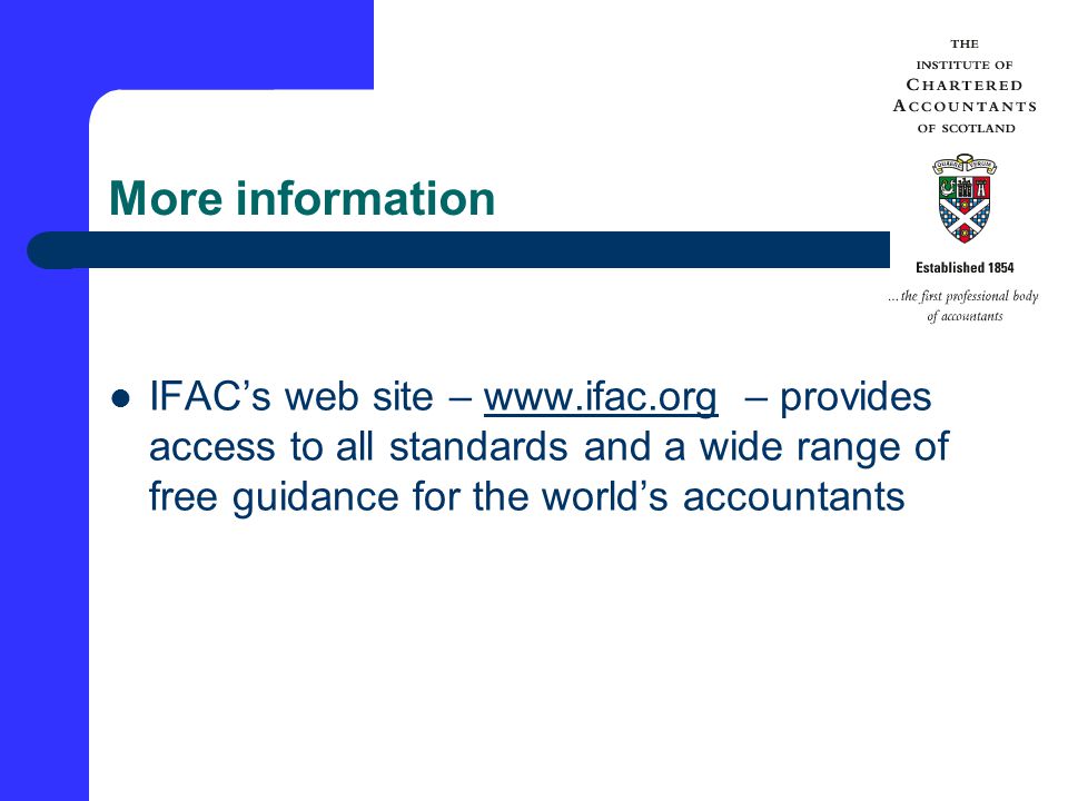 More information IFAC’s web site –   – provides access to all standards and a wide range of free guidance for the world’s accountantswww.ifac.org