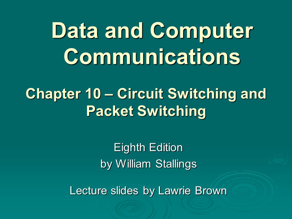 Data and Computer Communications Eighth Edition by William Stallings Lecture slides by Lawrie Brown Chapter 10 – Circuit Switching and Packet Switching