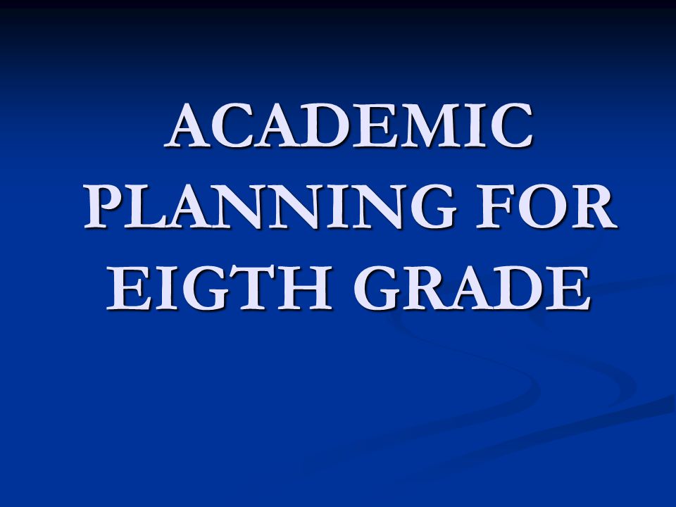 ACADEMIC PLANNING FOR EIGTH GRADE