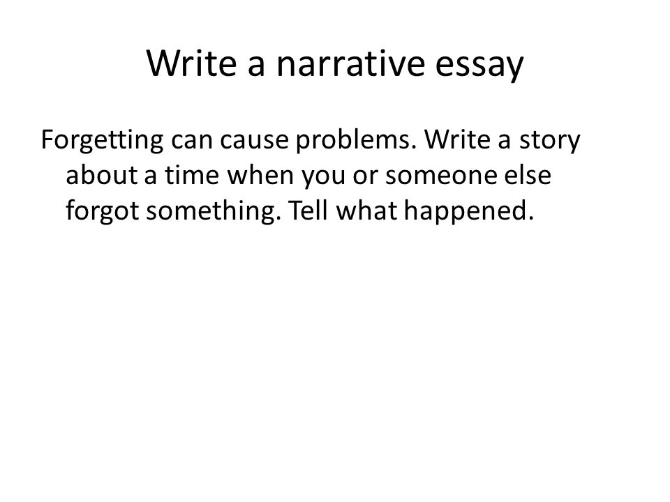 Write a narrative essay Forgetting can cause problems.