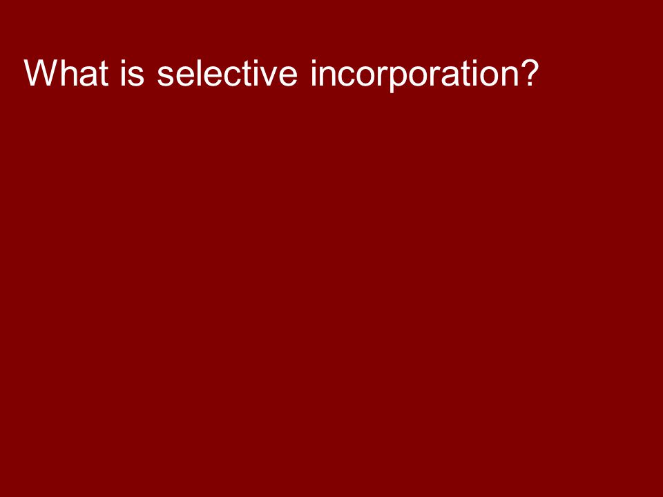 What is selective incorporation