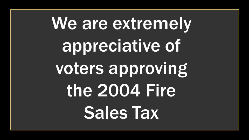 We are extremely appreciative of voters approving the 2004 Fire Sales Tax