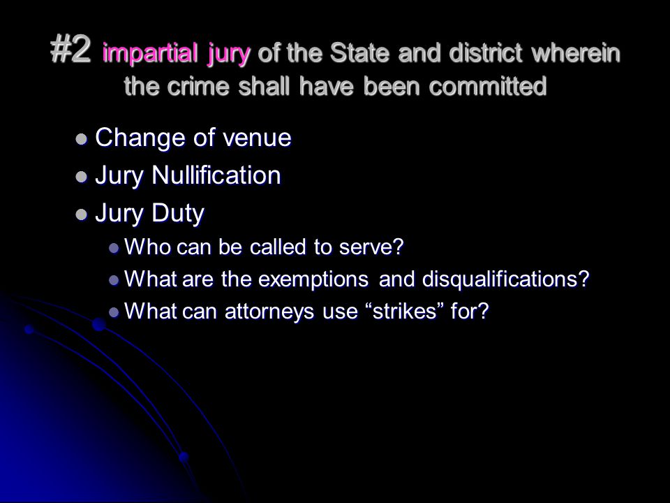 #2 impartial jury of the State and district wherein the crime shall have been committed Change of venue Change of venue Jury Nullification Jury Nullification Jury Duty Jury Duty Who can be called to serve.