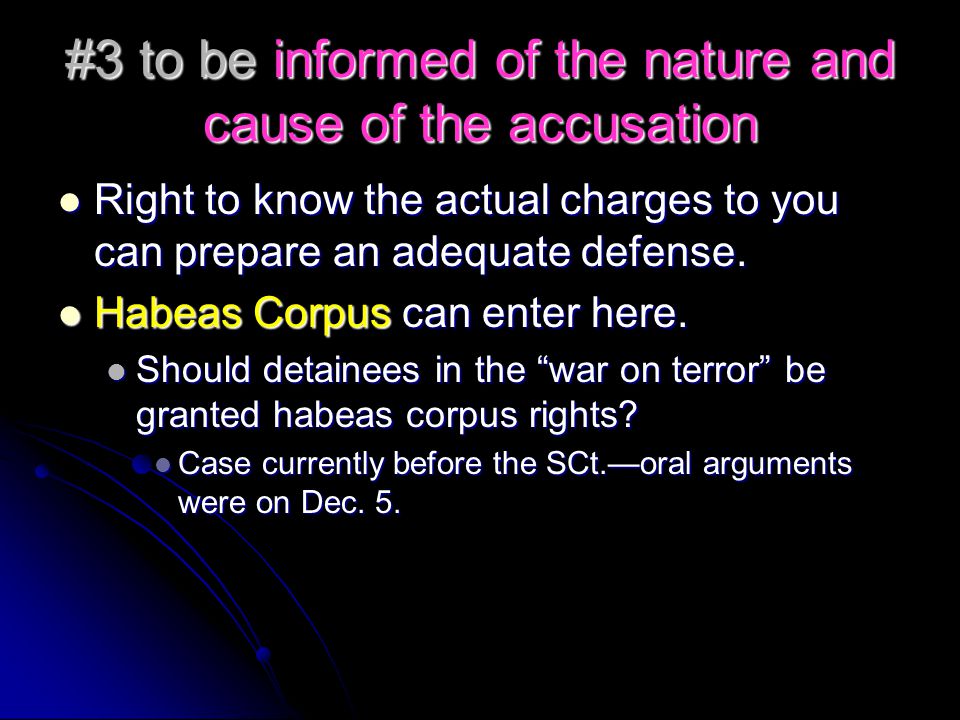 #3 to be informed of the nature and cause of the accusation Right to know the actual charges to you can prepare an adequate defense.