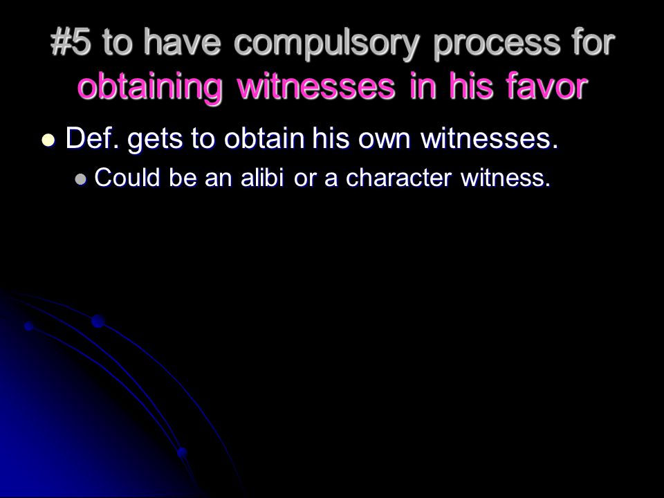 #5 to have compulsory process for obtaining witnesses in his favor Def.