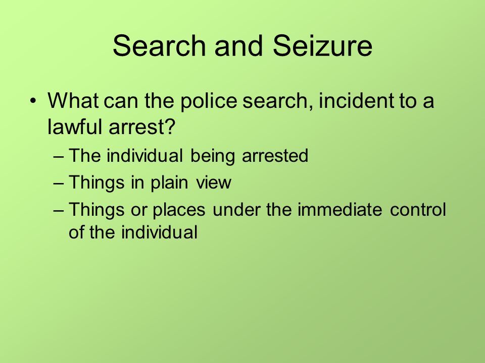 Search and Seizure What can the police search, incident to a lawful arrest.