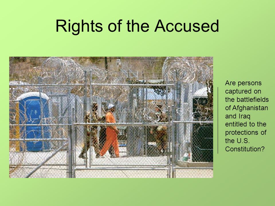 Rights of the Accused Are persons captured on the battlefields of Afghanistan and Iraq entitled to the protections of the U.S.
