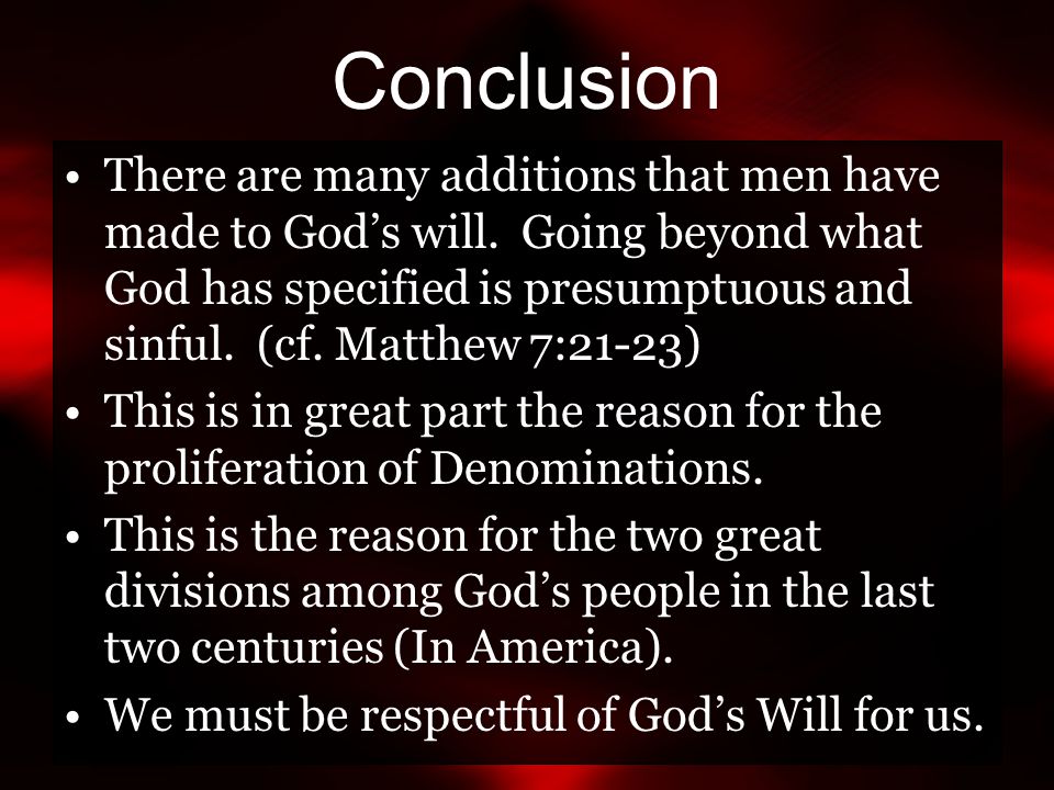 Conclusion There are many additions that men have made to God’s will.