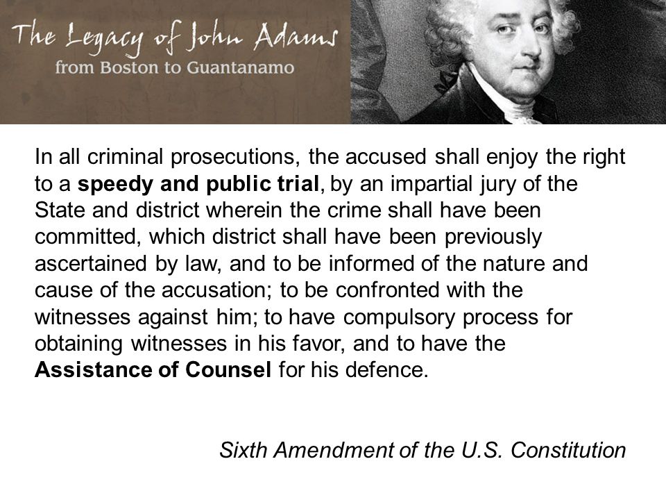 In all criminal prosecutions, the accused shall enjoy the right to a speedy and public trial, by an impartial jury of the State and district wherein the crime shall have been committed, which district shall have been previously ascertained by law, and to be informed of the nature and cause of the accusation; to be confronted with the witnesses against him; to have compulsory process for obtaining witnesses in his favor, and to have the Assistance of Counsel for his defence.