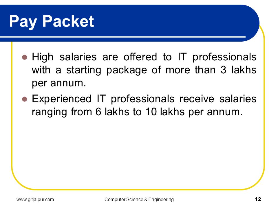 Pay Packet High salaries are offered to IT professionals with a starting package of more than 3 lakhs per annum.