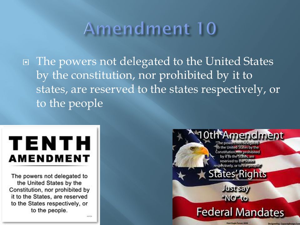  The powers not delegated to the United States by the constitution, nor prohibited by it to states, are reserved to the states respectively, or to the people