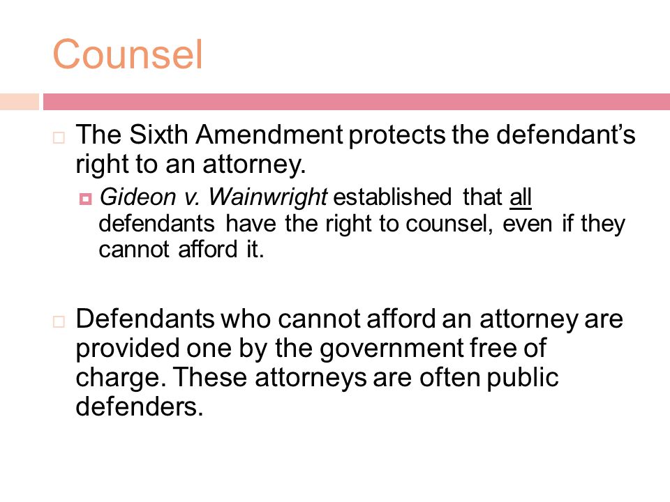Counsel  The Sixth Amendment protects the defendant’s right to an attorney.
