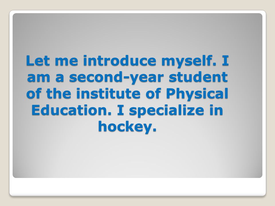Let me introduce myself. I am a second-year student of the institute of Physical Education.
