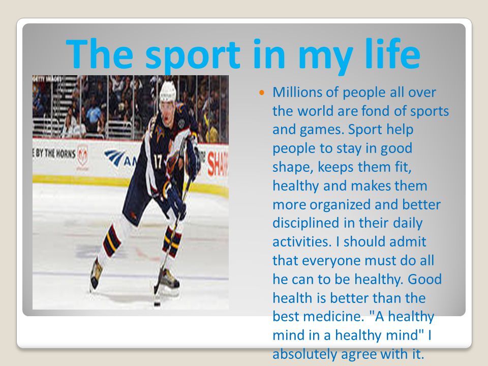 The sport in my life Millions of people all over the world are fond of sports and games.