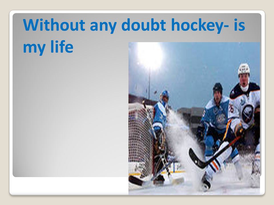 Without any doubt hockey- is my life